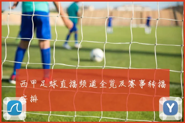 西甲足球直播频道全览及赛事转播安排